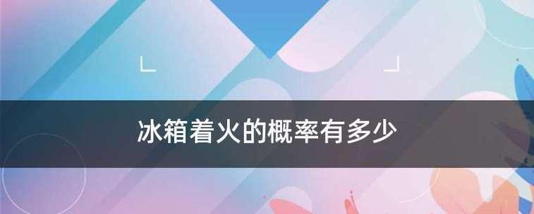 夏季冰箱着火的原因及预防方法（揭秘冰箱着火的真相）