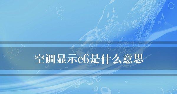 解决空调显示E6问题的方法（了解E6错误代码及相应的解决办法）