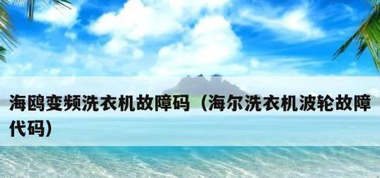 海尔洗衣机故障代码表是什么意思？如何解决常见问题？